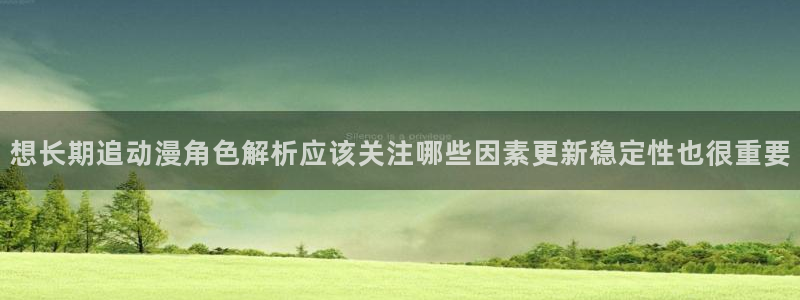 香蕉成熟时3粤语：想长期追动漫角色解析应该关注哪些因素更新稳定性也很重要配图