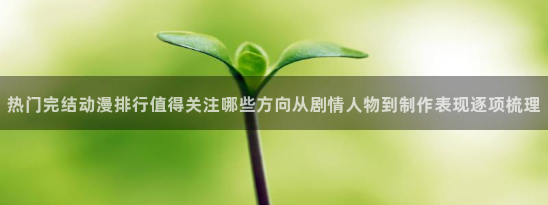 记得 香蕉成熟时粤语：热门完结动漫排行值得关注哪些方向从剧情人物到制作表现逐项梳理配图