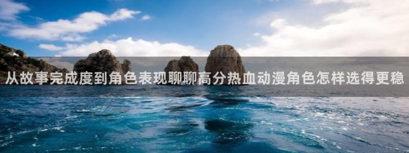 记得香蕉成熟时粤语:从故事完成度到角色表现聊聊高分热血动漫角色怎样选得更稳配图
